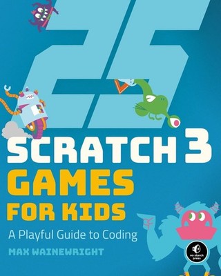 25 Scratch Games For Kids: A Playful Guide to Coding by Max Wainewright (English
