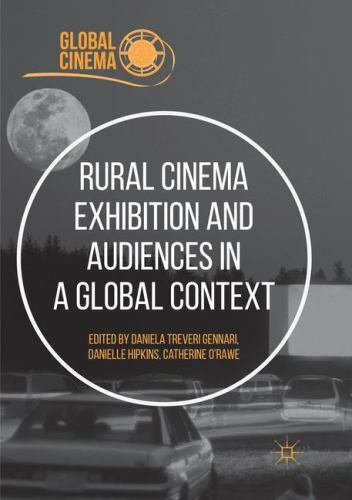 Rural Cinema Exhibition and Audiences in a Global Context by Danielle Hipkins...