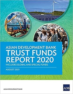 Asian Development Bank Trust Funds Report 2020: Includes Global and Special F...