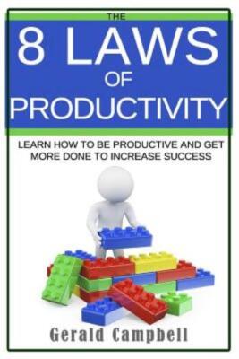 Productivity: The 8 Laws Of Productivity: Learn To Be Productive And Get Mo...