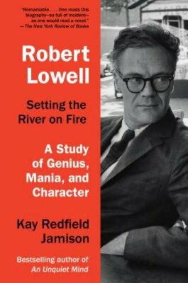 Robert Lowell, Setting the River on Fire: A Study of Genius, Mania, and: New