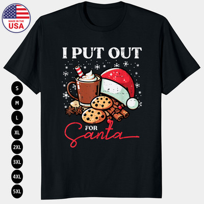 Christmas I Put Out for Santa T-Shirt | Funny Xmas Holiday Graphic Tee