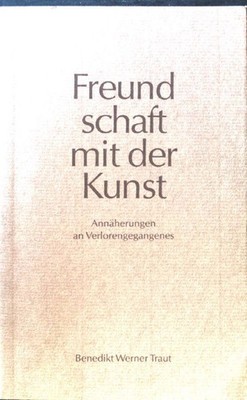 Freundschaft mit der Kunst : Annäherungen an Verlorengegangenes. (SIGNIERTES EXE