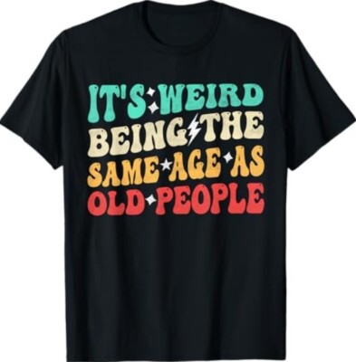 It's Weird Being The Same Age As Old People Retro Sarcastic T-Shirt