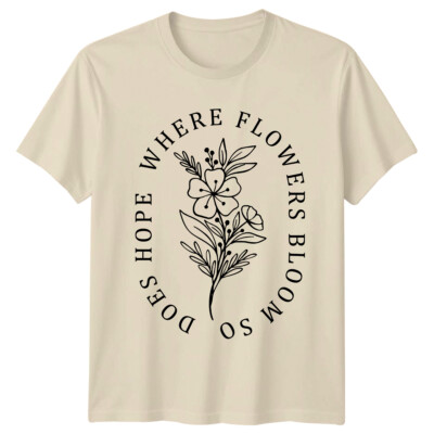 Where Flowers Bloom T-Shirt Hope Does So Floral Natur Tee