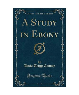 A Study in Ebony [Classic Reprint], Dotia Trigg Cooney