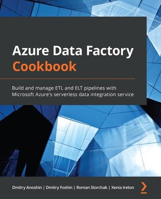 Azure Data Factory Cookbook: Build and Manage ETL and ELT Pipelines with Microso