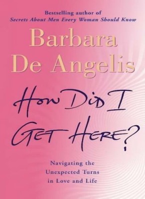 How Did I Get Here?: Navigating the unexpected turns in love and life,Barbara D