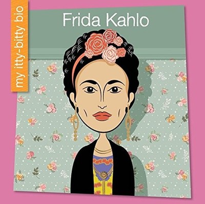 FRIDA KAHLO (MY ITTY-BITTY BIO) By Czeena Devera & Jeff Bane