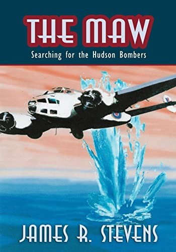 The Maw: Searching For The Hudson Bombers - Stevens, James R.