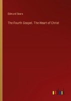 The Fourth Gospel. The Heart Of Christ Edmund Sears