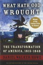 What Hath God Wrought: The Transformation of America 1815-1848 by Daniel Howe