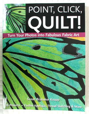 Point, Click, Quilt! : Turn Your Photos into Fabulous Fabric Art by Susan Knapp