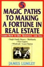 Five Magic Paths to Making a Fortune in Real Estate by James E. A. Lumley
