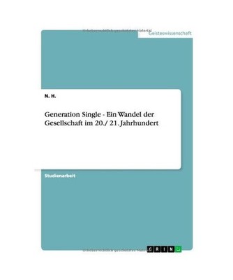 Generation Single - Ein Wandel der Gesellschaft im 20./ 21. Jahrhundert, H., N.