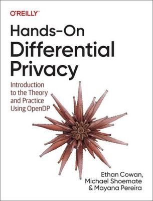 Hands-On Differential Privacy: Introduction to the Theory and Practice Using