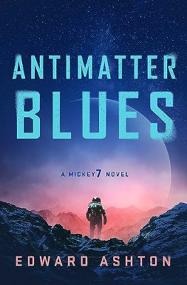 Antimatter Blues: A Mickey7 Novel (Mickey7 Novel A) - Paperback NEW Ashton, Edwa