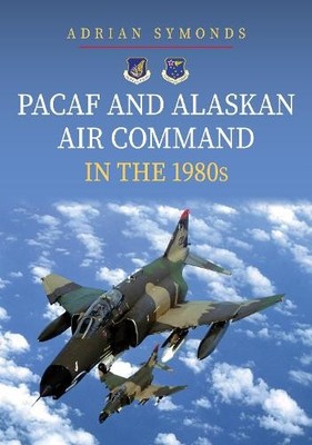 Adrian Symonds PACAF and Alaskan Air Command in the 1980s (Taschenbuch)