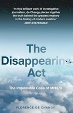 The Disappearing Act: The Impossible Case of MH370 by Florence de Changy NEW
