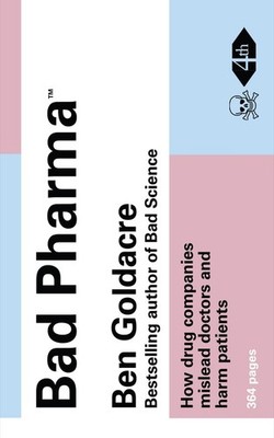 Bad Pharma: How drug companies mislead doctors and h by Goldacre, Ben 0007350740