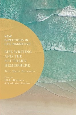 Life Writing And The Southern Hemisphere: Texts, Spaces, Res...
