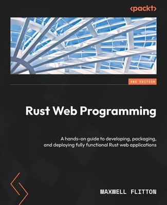 Rust Web Programming: A hands-on guide to developing, packaging, and deployi...