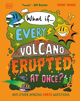 What If... Every Volcano Erupted at Once?: And Other Amazing Earth Questions by