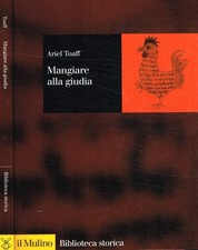 Mangiare alla giudia. La cucina ebraica in Italia dal Rinascimento all'età moder