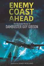 Enemy Coast Ahead: The Illustrated Memoir of Dambuster Guy Gibson - Guy Gibson