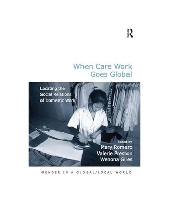 When Care Work Goes Global: Locating the Social Relations of Domestic Work: Loca