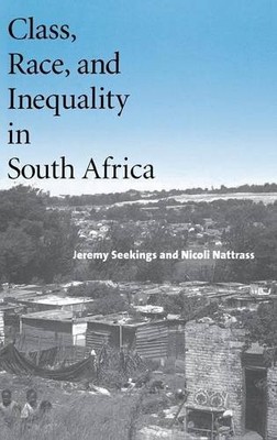 CLASS, RACE, AND INEQUALITY IN SOUTH AFRICA By Jeremy Seekings & Nicoli Nattrass