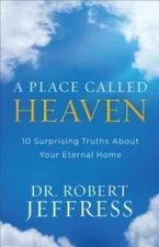 A Place Called Heaven: 10 Surprising Truths about Your Eternal Home - GOOD