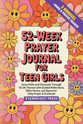 52-Week Prayer Journal for Teen Girls: Grow Faith and Character through 10 Life 