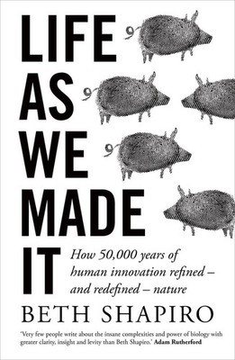 Life as We Made It: How 50,000 years of human innovation refined - and redefined