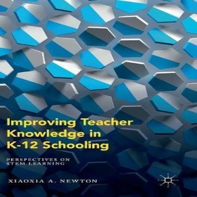 Improving Teacher Knowledge in K-12 Schooling Perspectives on STE