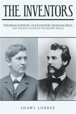 The Inventors: Thomas Edison, Alexander Graham Bell, and the Race to Create the