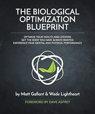 The Biological Optimization Blueprint : Optimize Your Health and