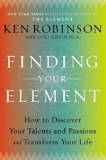 Finding Your Element: How to Discover Your Talents and Passions and Transfor...
