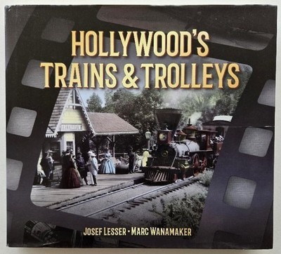 Hollywood's Trains and Trolleys by Josef Lesser & Marc Wanamaker (HB, 2019)