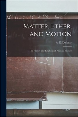 Matter, Ether, and Motion; the Factors and Relations of Physical Science (Paperb