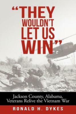 They Wouldn't Let Us Win: Jackson County, Alabama, Veterans Relive The Viet...