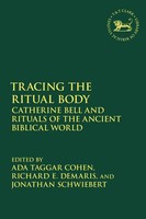 Tracing The Ritual Body Catherine Bell And Rituals of The Ancient Biblical World