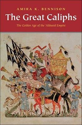 Great Caliphs : The Golden Age of the 'Abbasid Empire by Amira K. Bennison ...