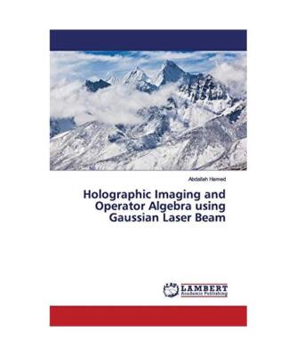Holographic Imaging and Operator Algebra using Gaussian Laser Beam, Abdallah Ham