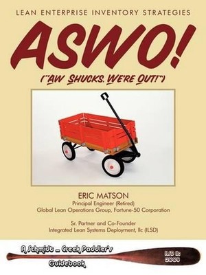ASWO! (Ah, Shucks, We're Out!): Lean Enterprise Inventory Strategies by Eric Mat