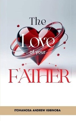 The Love of My Father: Stop Running for What You Already Have by Andrew Itohanos