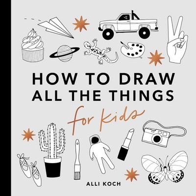 All the Things: How to Draw Books for Kids, A Koch