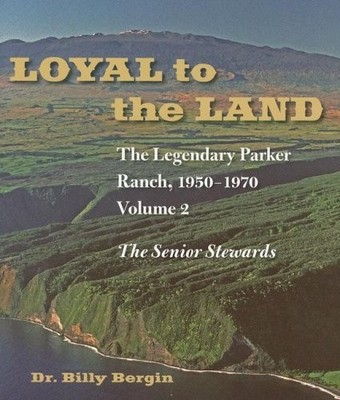 LOYAL TO THE LAND: THE LEGENDARY PARKER RANCH, 1950-1970: By Billy Bergin *NEW*