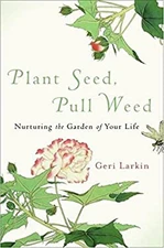 Plant Seed, Pull Weed : Nurturing the Garden of Your Life Hardcov