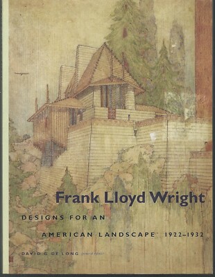 Frank Lloyd Wright: Designs For An American Landscape, 1922-1932, David G DeLong